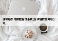 区块链公司数据管理系统[区块链数据分析公司]