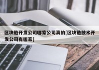 区块链开发公司哪家公司真的[区块链技术开发公司有哪家]