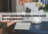 深圳灯火区块链公司面试经验[深圳灯火区块链公司面试经验多吗]